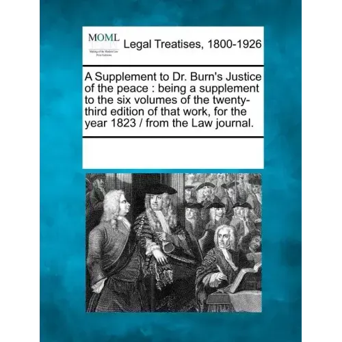 A Supplement to Dr. Burn's Justice of the Peace: Being a Supplement to the Six Volumes of the Twenty-Third Edition of That Work, for the Year 1823 / F