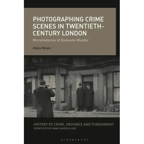 Photographing Crime Scenes in Twentieth-Century London: Microhistories of Domestic Murder