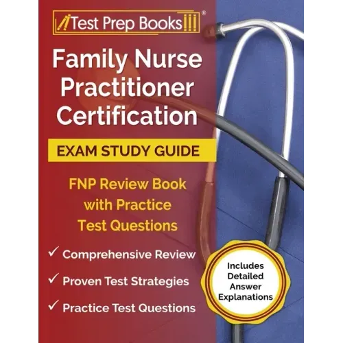 Family Nurse Practitioner Certification Exam Study Guide: FNP Review Book with Practice Test Questions [Includes Detailed Answer Explanations]