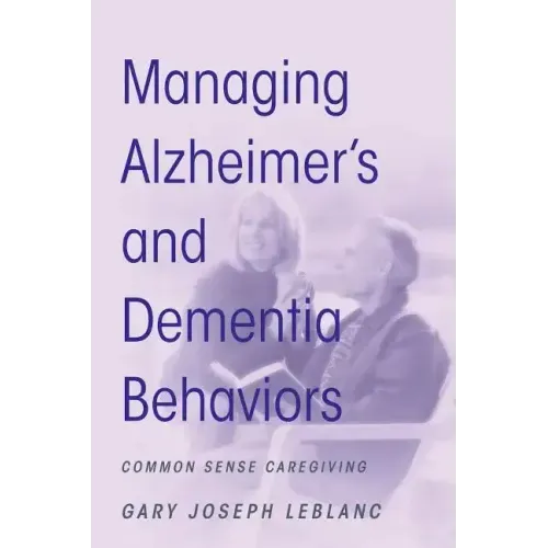 Managing Alzheimer's and Dementia Behaviors: Common Sense Caregiving