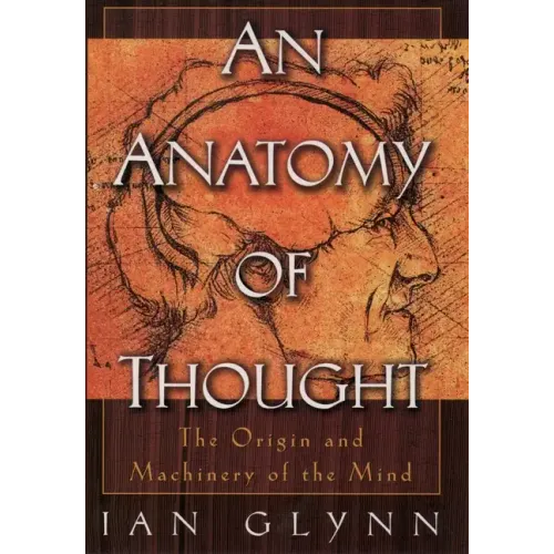 An Anatomy of Thought: The Origin and Machinery of the Mind
