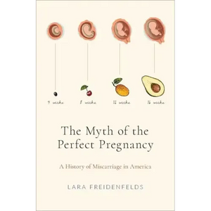 The Myth of the Perfect Pregnancy: A History of Miscarriage in America - Hardcover