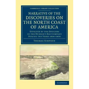 Narrative of the Discoveries on the North Coast of America: Effected by the Officers of the Hudson's Bay Company During the Years 1836 1839 - Paperback