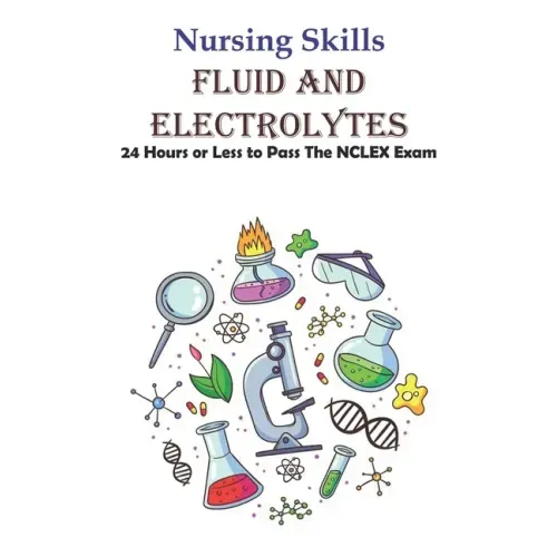 Nursing Skills Fluid And Electrolytes 24 Hours Or Less To Pass The Nclex Exam: National Council Licensure Examination