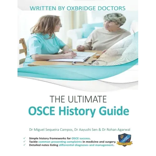 The Ultimate OSCE History Guide: 100 Cases, Simple History Frameworks for OSCE Success, Detailed OSCE Mark Schemes, Includes Investigation and Treatme