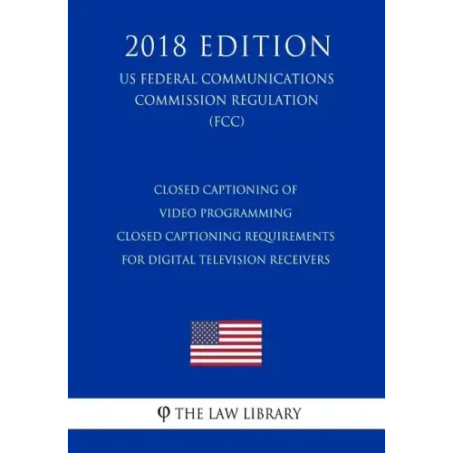 Closed Captioning of Video Programming - Closed Captioning Requirements for Digital Television Receivers (US Federal Communications Commission Regulat