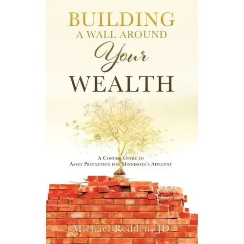 Building a Wall Around Your Wealth: A Concise Guide to Asset Protection for Minnesota's Affluent