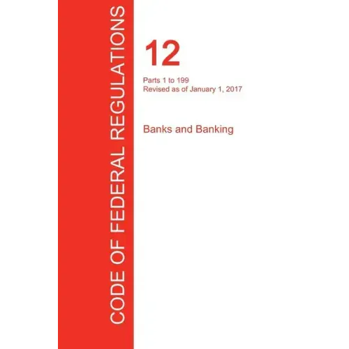 CFR 12, Parts 1 to 199, Banks and Banking, January 01, 2017 (Volume 1 of 8)