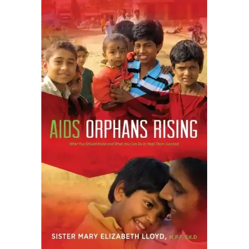 AIDS Orphans Rising: What You Should Know and What You Can Do to Help Them Succeed, 2nd Ed.