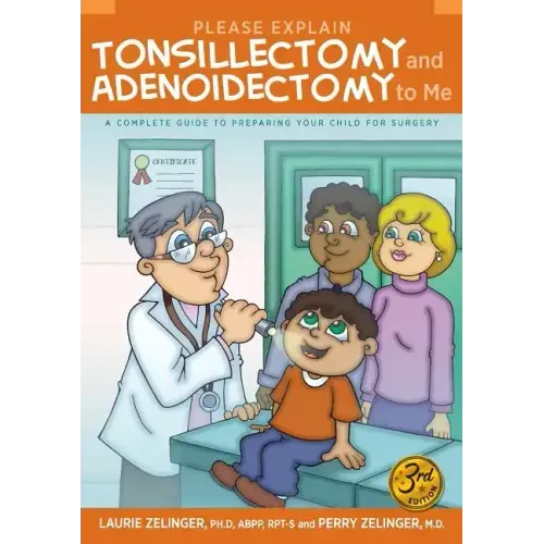 Please Explain Tonsillectomy & Adenoidectomy to Me: A Complete Guide to Preparing Your Child for Surgery, 3rd Edition
