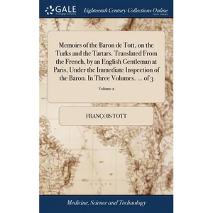 Memoirs of the Baron de Tott, on the Turks and the Tartars. Translated From the French, by an English Gentleman at Paris, Under the Immediate Inspecti - Hardcover