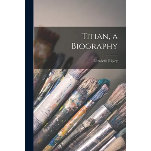 Titian, a Biography