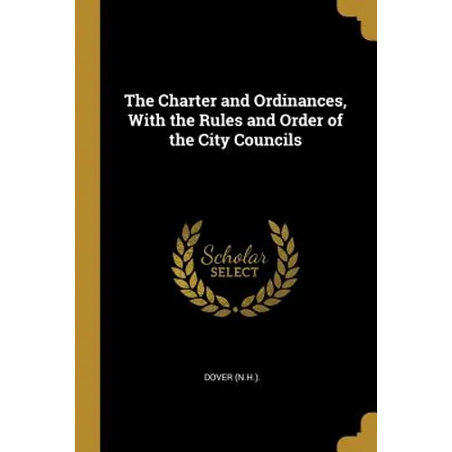 The Charter and Ordinances, With the Rules and Order of the City Councils