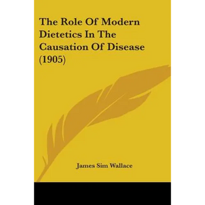 The Role Of Modern Dietetics In The Causation Of Disease (1905) - Paperback