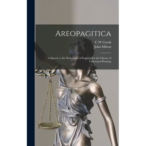 Areopagitica; a Speech to the Parliament of England for the Liberty of Unlicensed Printing