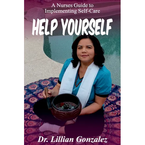 Help Yourself...: A Nurse's Guide to Implementing Self-Care