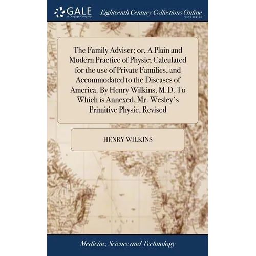 The Family Adviser; or, A Plain and Modern Practice of Physic; Calculated for the use of Private Families, and Accommodated to the Diseases of America