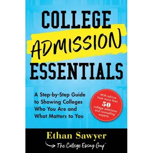 College Admission Essentials: A Step-By-Step Guide to Showing Colleges Who You Are and What Matters to You