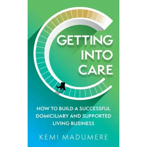 Getting Into Care: How to Build a Successful Domiciliary and Supported Living Business