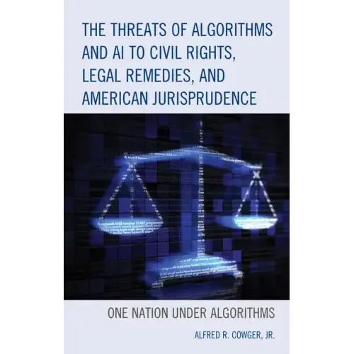 The Threats of Algorithms and AI to Civil Rights, Legal Remedies, and American Jurisprudence: One Nation Under Algorithms