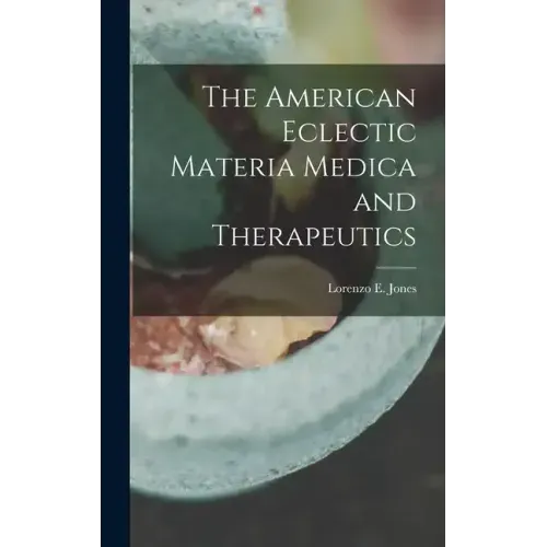 The American Eclectic Materia Medica and Therapeutics