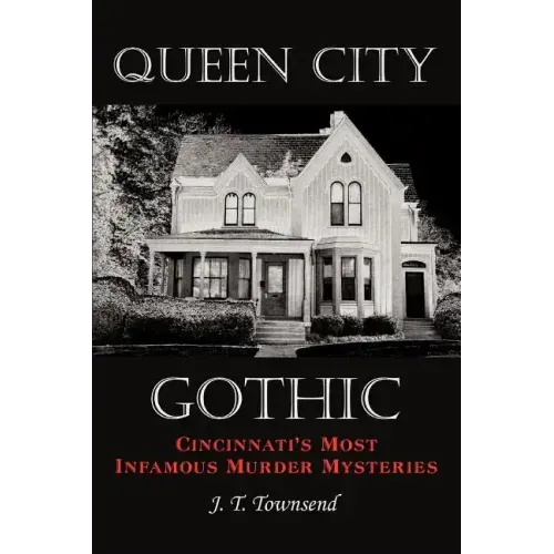 Queen City Gothic: Cincinnati's Most Infamous Murder Mysteries