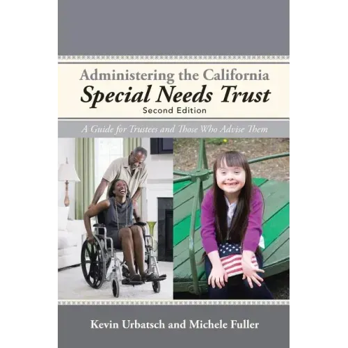 Administering the California Special Needs Trust: A Guide for Trustees and Those Who Advise Them