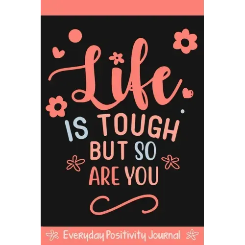 Everyday Positivity Journal: Life Is Tough But So Are You: Comforting Gift for Cancer Patients, Women Undergoing Chemo, Mastectomy or Hospital Surgery