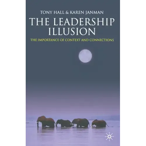 The Leadership Illusion: The Importance of Context and Connections