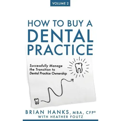 How to Buy a Dental Practice: Volume 2: Successfully Manage the Transition to Dental Practice Ownership