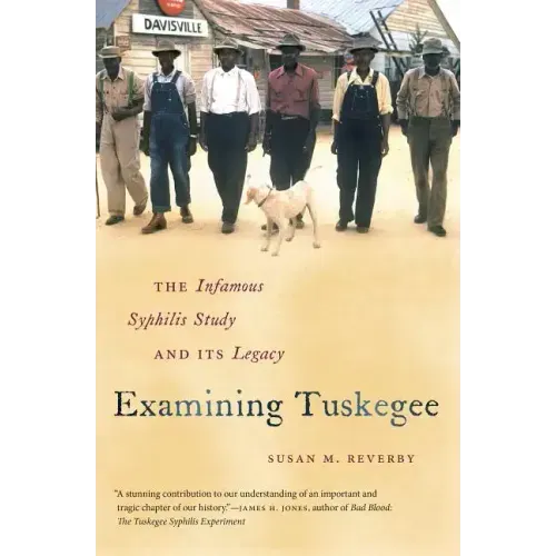 Examining Tuskegee: The Infamous Syphilis Study and Its Legacy