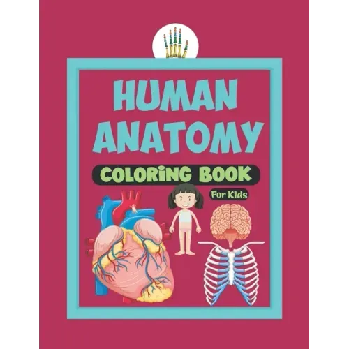 Human Anatomy Coloring Book For Kids: Human Body Parts Coloring Sheets Great Gift For Kids, Boys & Girls .Anatomy Workbook For Kids .Great Gift Ideas