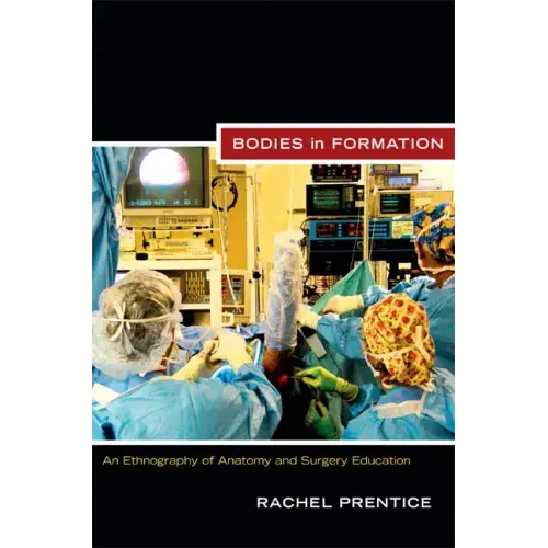 Bodies in Formation: An Ethnography of Anatomy and Surgery Education