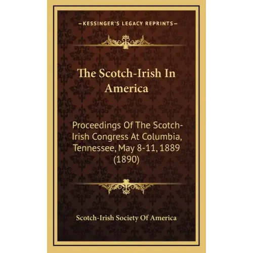 The Scotch-Irish In America: Proceedings Of The Scotch-Irish Congress At Columbia, Tennessee, May 8-11, 1889 (1890)