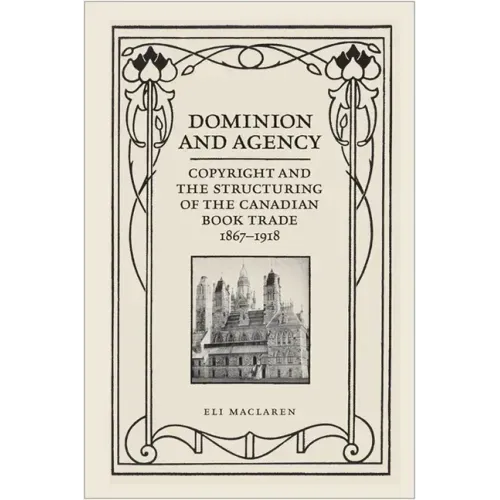 Dominion and Agency: Copyright and the Structuring of the Canadian Book Trade, 1867-1918