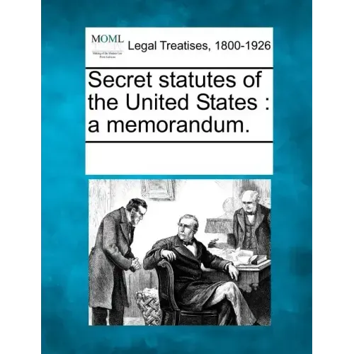 Secret statutes of the United States: a memorandum.
