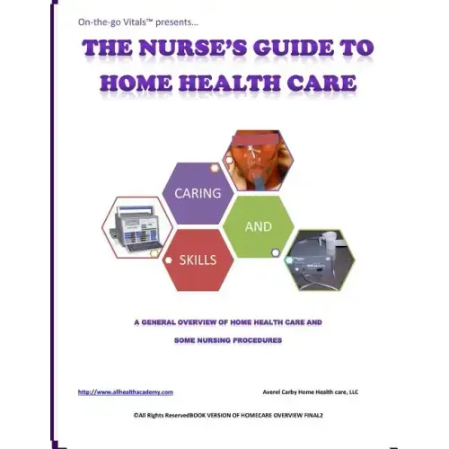 The Nurse's Guide To Home Health Care: A handbook for nurses who are ready for positive change.