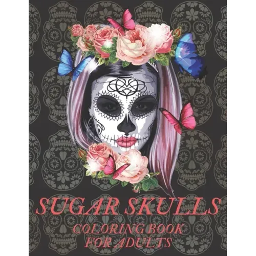 Sugar Skulls Coloring Book for Adults: A Día de Los Muertos & Day of the Dead Colouring Book for Adults & Teens - Paperback