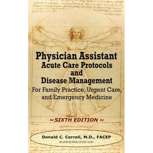 Physician Assistant Acute Care Protocols and Disease Management - SIXTH EDITION: For Family Practice, Urgent Care, and Emergency Medicine