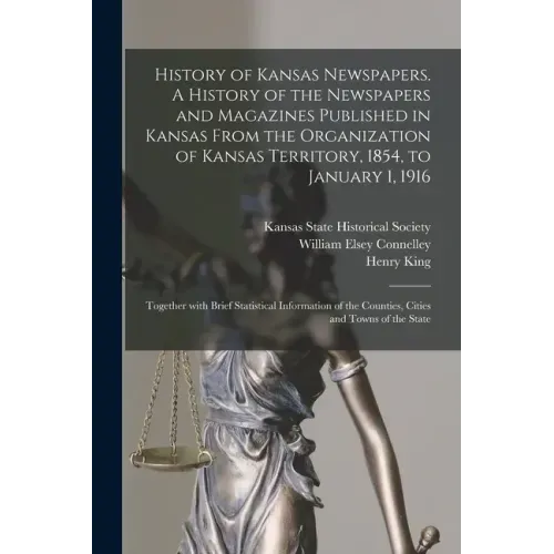 History of Kansas Newspapers. A History of the Newspapers and Magazines Published in Kansas From the Organization of Kansas Territory, 1854, to Januar