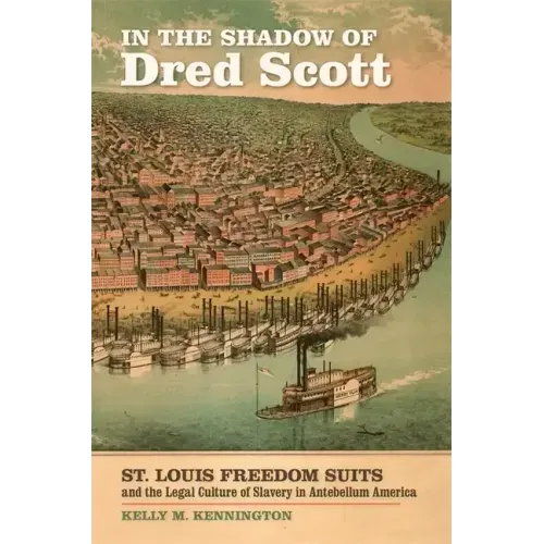 In the Shadow of Dred Scott: St. Louis Freedom Suits and the Legal Culture of Slavery in Antebellum America