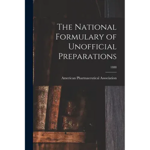 The National Formulary of Unofficial Preparations; 1888 - Paperback