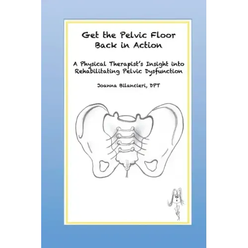 Get the Pelvic Floor Back in Action: A Physical Therapist's Insight into Rehabilitating Pelvic Dysfunction