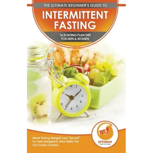 Intermittent Fasting: The Ultimate Beginner's Guide To Intermittent Fasting 16/8 Eating Plan Diet For Men & Women - Meal Timing Weight Loss
