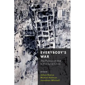 Everybody's War: The Politics of Aid in the Syria Crisis - Hardcover