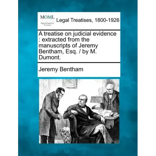 A treatise on judicial evidence: extracted from the manuscripts of Jeremy Bentham, Esq. / by M. Dumont.