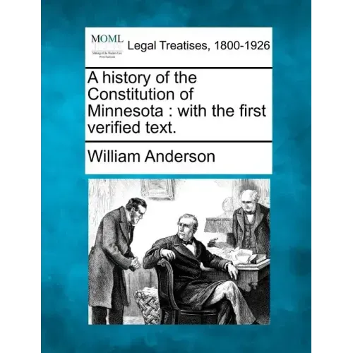A History of the Constitution of Minnesota: With the First Verified Text.