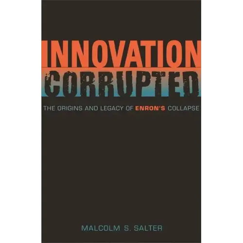 Innovation Corrupted: The Origins and Legacy of Enron's Collapse