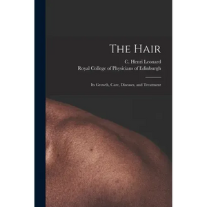 The Hair: Its Growth, Care, Diseases, and Treatment - Paperback