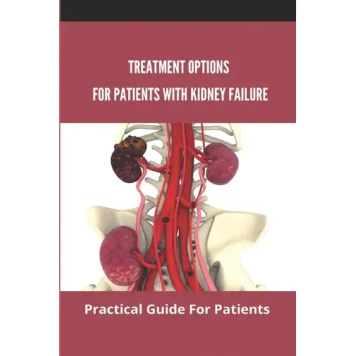 Treatment Options For Patients With Kidney Failure: Practical Guide For Patients: Pros And Cons Of Kidney Transplant - Paperback